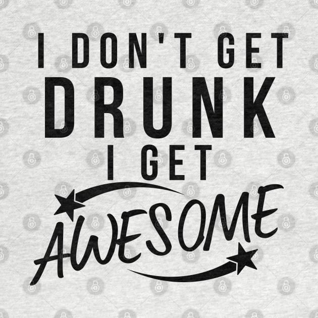 I Don't Get Drunk I Get Awesome. Funny Drinking Saying by That Cheeky Tee